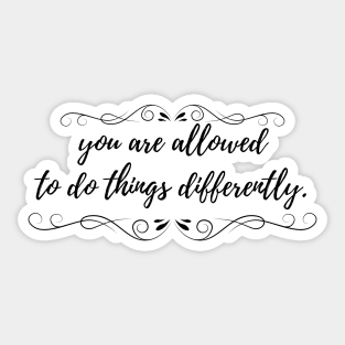 You Are Allowed to Do Things Differently Motivational Inspirational Qoute Sticker
